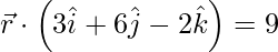 由 QuickLaTeX.com 渲染 \vec{r} \cdot \left( 3 \hat{i} + 6 \hat{j} - 2 \hat{k} \right) = 9