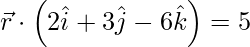 由 QuickLaTeX.com 渲染 \vec{r} \cdot \left( 2 \hat{i} + 3 \hat{j}  - 6 \hat{k}  \right) = 5