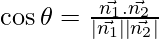 Rendered by QuickLaTeX.com \cos \theta = \frac{\vec{n_1} . \vec{n_2}}{\left| \vec{n_1} \right| \left| \vec{n_2} \right|}