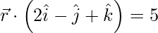 由 QuickLaTeX.com 渲染 \vec{r} \cdot \left( 2 \hat{i} - \hat{j} + \hat{k}  \right) = 5