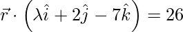 由 QuickLaTeX.com 渲染 \vec{r} \cdot \left( \lambda \hat{i} + 2 \hat{j} - 7 \hat{k} \right) = 26