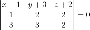 Rendered by QuickLaTeX.com \begin{vmatrix}x - 1 & y + 3 & z + 2 \\ 1 & 2 & 2 \\ 3 & 3 & 2\end{vmatrix} = 0