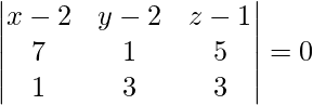 Rendered by QuickLaTeX.com \begin{vmatrix}x - 2 & y - 2 & z - 1 \\ 7 & 1 & 5 \\ 1 & 3 & 3\end{vmatrix} = 0