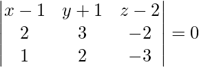 Rendered by QuickLaTeX.com \begin{vmatrix}x - 1 & y + 1 & z - 2 \\ 2 & 3 & - 2 \\ 1 & 2 & - 3\end{vmatrix} = 0