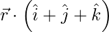 由 QuickLaTeX.com 渲染 \vec{r} \cdot \left( \hat{i}  + \hat{j}  + \hat{k}  \right)