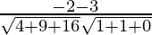 Rendered by QuickLaTeX.com \frac{- 2 - 3}{\sqrt{4 + 9 + 16} \sqrt{1 + 1 + 0}}