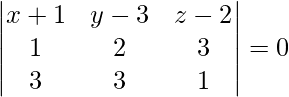 Rendered by QuickLaTeX.com \begin{vmatrix}x + 1 & y - 3 & z - 2 \\ 1 & 2 & 3 \\ 3 & 3 & 1\end{vmatrix} = 0