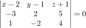 Rendered by QuickLaTeX.com \begin{vmatrix}x - 2 & y - 1 & z + 1 \\ - 3 & 2 & 5 \\ 1 & - 2 & 4\end{vmatrix} = 0