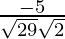 Rendered by QuickLaTeX.com \frac{- 5}{\sqrt{29} \sqrt{2}}