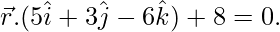 由 QuickLaTeX.com 渲染 \vec{r}.(5\hat{i}+3\hat{j}-6\hat{k})+8=0.
