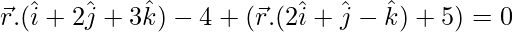 Rendered by QuickLaTeX.com \vec{r}.(\hat{i}+2\hat{j}+3\hat{k})-4+λ(\vec{r}.(2\hat{i}+\hat{j}-\hat{k})+5)=0