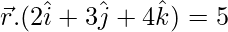 由 QuickLaTeX.com 渲染 \vec{r}.(2\hat{i}+3\hat{j}+4\hat{k})=5