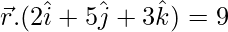 由 QuickLaTeX.com 渲染 \vec{r}.(2\hat{i}+5\hat{j}+3\hat{k})=9