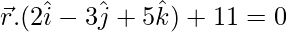 Rendered by QuickLaTeX.com \vec{r}.(2\hat{i}-3\hat{j}+5\hat{k})+11=0