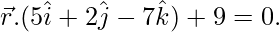 Rendered by QuickLaTeX.com \vec{r}.(5\hat{i}+2\hat{j}-7\hat{k})+9=0.