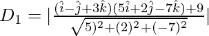 Rendered by QuickLaTeX.com D_1=|\frac{(\hat{i}-\hat{j}+3\hat{k})(5\hat{i}+2\hat{j}-7\hat{k})+9}{\sqrt{5)^2+(2)^2+(-7)^2}}|