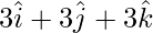 Rendered by QuickLaTeX.com 3\hat{i}+3\hat{j}+3\hat{k}