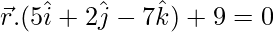 Rendered by QuickLaTeX.com \vec{r}.(5\hat{i}+2\hat{j}-7\hat{k})+9=0