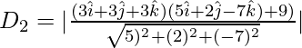 Rendered by QuickLaTeX.com D_2=|\frac{(3\hat{i}+3\hat{j}+3\hat{k})(5\hat{i}+2\hat{j}-7\hat{k})+9)}{\sqrt{5)^2+(2)^2+(-7)^2}}|