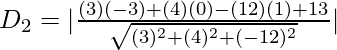Rendered by QuickLaTeX.com D_2=|\frac{(3)(-3)+(4)(0)-(12)(1)+13}{\sqrt{(3)^2+(4)^2+(-12)^2}}|
