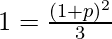 Rendered by QuickLaTeX.com 1=\frac{(1+p)^2}{3}