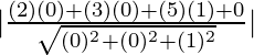 Rendered by QuickLaTeX.com |\frac{(2)(0)+(3)(0)+(5)(1)+0}{\sqrt{(0)^2+(0)^2+(1)^2}}|