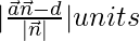 Rendered by QuickLaTeX.com |\frac{\vec{a}\vec{n}-d}{|\vec{n}|}|units