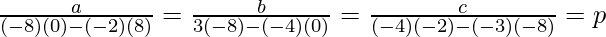 Rendered by QuickLaTeX.com \frac{a}{(-8)(0)-(-2)(8)}=\frac{b}{3(-8)-(-4)(0)}=\frac{c}{(-4)(-2)-(-3)(-8)}=p