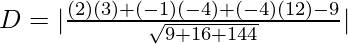 Rendered by QuickLaTeX.com D=|\frac{(2)(3)+(-1)(-4)+(-4)(12)-9}{\sqrt{9+16+144}}|