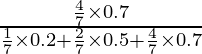 Rendered by QuickLaTeX.com \frac{\frac{4}{7} \times 0 . 7}{\frac{1}{7} \times 0 . 2 + \frac{2}{7} \times 0 . 5 + \frac{4}{7} \times 0 . 7}