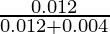 Rendered by QuickLaTeX.com \frac{0 . 012}{0 . 012 + 0 . 004}