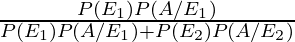 Rendered by QuickLaTeX.com \frac{P\left( E_1 \right)P\left( A/ E_1 \right)}{P\left( E_1 \right)P\left( A/ E_1 \right) + P\left( E_2 \right)P\left( A/ E_2 \right)}