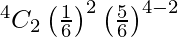 Rendered by QuickLaTeX.com ^{4}{}{C}_2 \left( \frac{1}{6} \right)^2 \left( \frac{5}{6} \right)^{4 - 2}