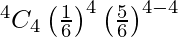 Rendered by QuickLaTeX.com ^{4}{}{C}_4 \left( \frac{1}{6} \right)^4 \left( \frac{5}{6} \right)^{4 - 4}