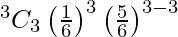 Rendered by QuickLaTeX.com ^{3}{}{C}_3 \left( \frac{1}{6} \right)^3 \left( \frac{5}{6} \right)^{3 - 3}