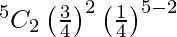Rendered by QuickLaTeX.com ^{5}{}{C}_2 \left( \frac{3}{4} \right)^2 \left( \frac{1}{4} \right)^{5 - 2}