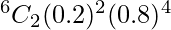 Rendered by QuickLaTeX.com ^{6}{}{C}_2 (0 . 2 )^2 (0 . 8 )^4