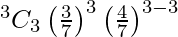 Rendered by QuickLaTeX.com ^{3}{}{C}_3 \left( \frac{3}{7} \right)^3 \left( \frac{4}{7} \right)^{3 - 3}