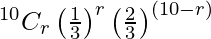 Rendered by QuickLaTeX.com ^{10}{C}_r \left( \frac{1}{3} \right)^r \left( \frac{2}{3} \right)^{\left( 10 - r \right)}