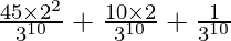Rendered by QuickLaTeX.com \frac{45 \times 2^2}{3^{10}} + \frac{10 \times 2}{3^{10}} + \frac{1}{3^{10}}