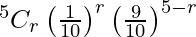 Rendered by QuickLaTeX.com ^{5}{}{C}_r \left( \frac{1}{10} \right)^r \left( \frac{9}{10} \right)^{5 - r}