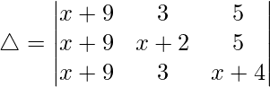 Rendered by QuickLaTeX.com \triangle = \begin{vmatrix} x+9 & 3 & 5 \\ x+9 & x+2 & 5 \\ x+9 & 3 & x+4 \end{vmatrix}
