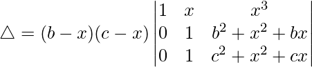 Rendered by QuickLaTeX.com \triangle = (b-x)(c-x)\begin{vmatrix} 1 & x & x^3 \\ 0 & 1 & b^2+x^2+bx \\ 0 & 1 & c^2+x^2+cx \end{vmatrix}