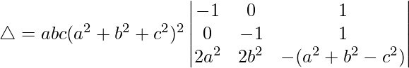Rendered by QuickLaTeX.com \triangle = abc(a^2+b^2+c^2)^2\begin{vmatrix} -1 & 0 & 1 \\ 0 & -1 & 1 \\ 2a^2 & 2b^2 & -(a^2+b^2-c^2) \end{vmatrix}