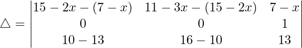 Rendered by QuickLaTeX.com \triangle = \begin{vmatrix} 15-2x-(7-x) & 11-3x-(15-2x) & 7-x \\ 0 & 0 & 1 \\ 10-13 & 16-10 & 13 \end{vmatrix}