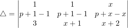 Rendered by QuickLaTeX.com \triangle = \begin{vmatrix} 1 & 1 & x \\ p+1-1 & p+1-1 & p+x-x \\ 3 & x+1 & x+2 \end{vmatrix}