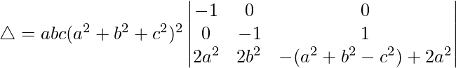 Rendered by QuickLaTeX.com \triangle = abc(a^2+b^2+c^2)^2\begin{vmatrix} -1 & 0 & 0 \\ 0 & -1 & 1 \\ 2a^2 & 2b^2 & -(a^2+b^2-c^2)+2a^2 \end{vmatrix}