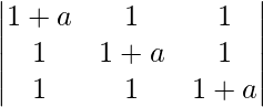 由 QuickLaTeX.com 渲染 \begin{vmatrix} 1+a & 1 & 1 \\ 1 & 1+a & 1 \\ 1 & 1 & 1+a \end{vmatrix}