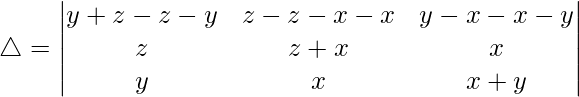 Rendered by QuickLaTeX.com \triangle = \begin{vmatrix} y+z-z-y & z-z-x-x & y-x-x-y \\ z & z+x & x \\ y & x & x+y \end{vmatrix}