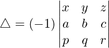 Rendered by QuickLaTeX.com \triangle = (-1)\begin{vmatrix} x & y & z \\ a & b & c \\ p & q & r \end{vmatrix}